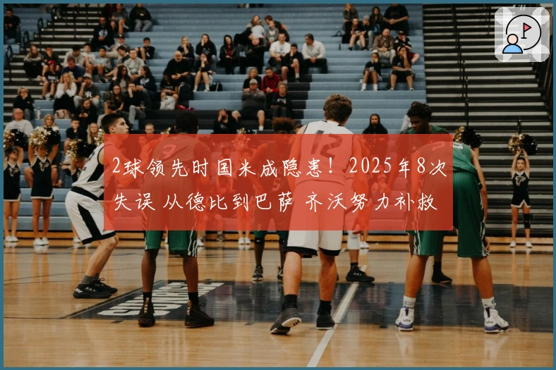 2球领先时国米成隐患！2025年8次失误 从德比到巴萨 齐沃努力补救