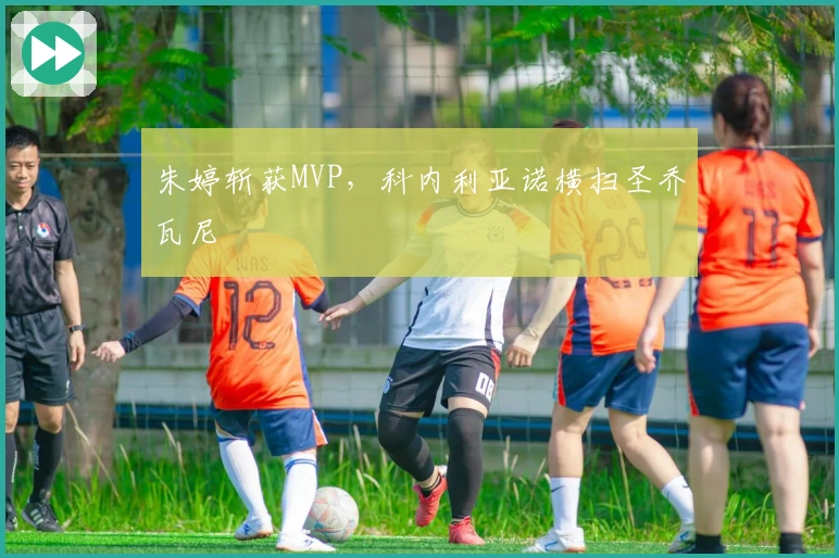 朱婷斩获MVP，科内利亚诺横扫圣乔瓦尼